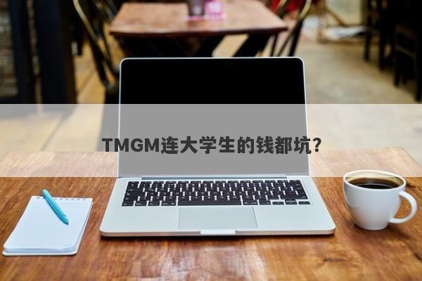 TMGM连大学生的钱都坑？