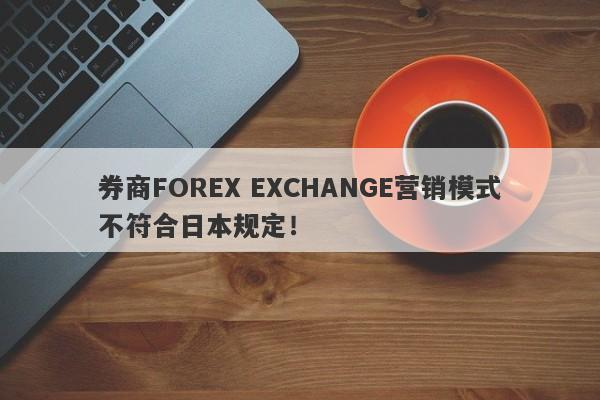 券商FOREX EXCHANGE营销模式不符合日本规定！