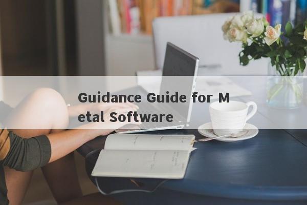 Guidance Guide for Metal Software