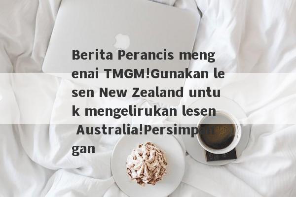 Berita Perancis mengenai TMGM!Gunakan lesen New Zealand untuk mengelirukan lesen Australia!Persimpangan