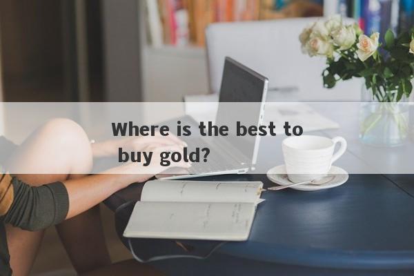 Where is the best to buy gold?