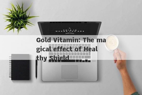 Gold Vitamin: The magical effect of Healthy Shield