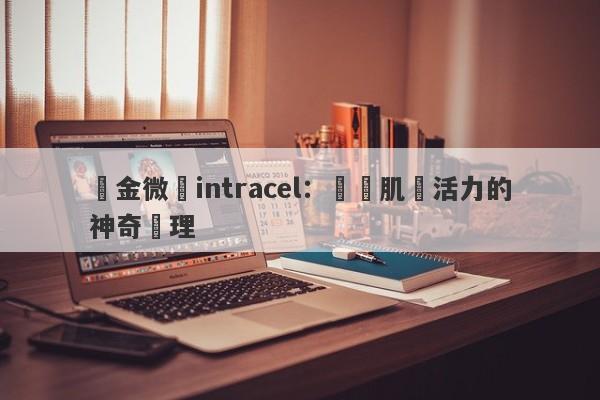 黃金微針intracel：煥發肌膚活力的神奇護理