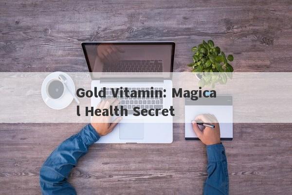 Gold Vitamin: Magical Health Secret