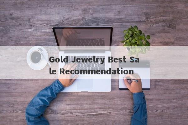 Gold Jewelry Best Sale Recommendation