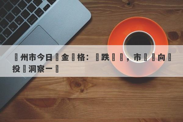 廣州市今日黃金價格：漲跌難測，市場動向與投資洞察一覽