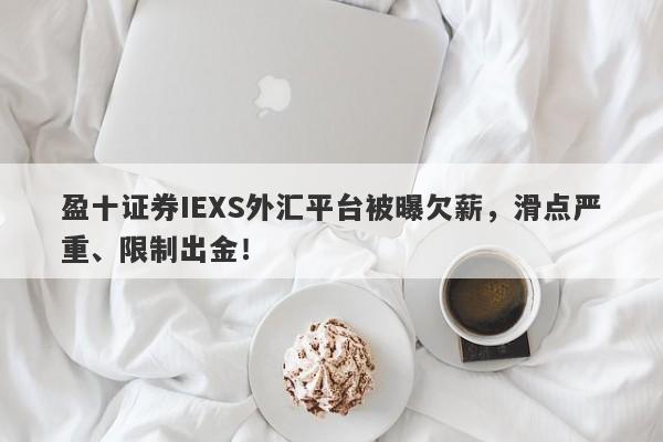 盈十证券IEXS外汇平台被曝欠薪，滑点严重、限制出金！