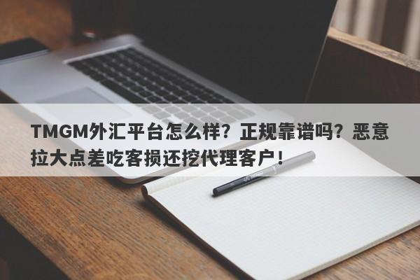 TMGM外汇平台怎么样？正规靠谱吗？恶意拉大点差吃客损还挖代理客户！