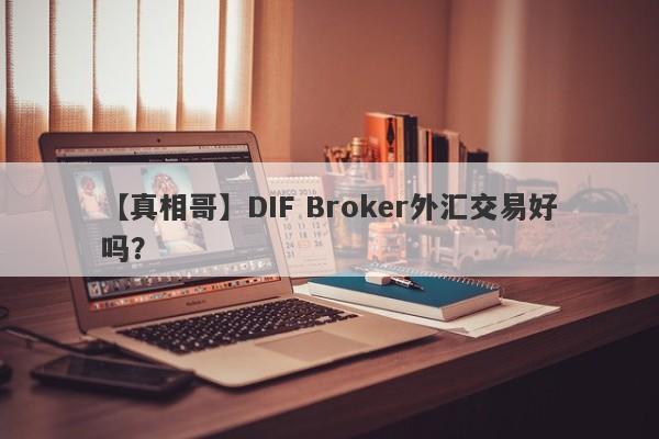 【真相哥】DIF Broker外汇交易好吗？
