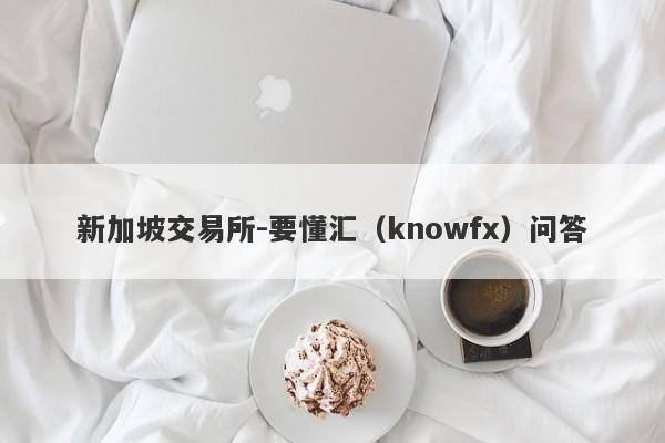 新加坡交易所-要懂汇（knowfx）问答