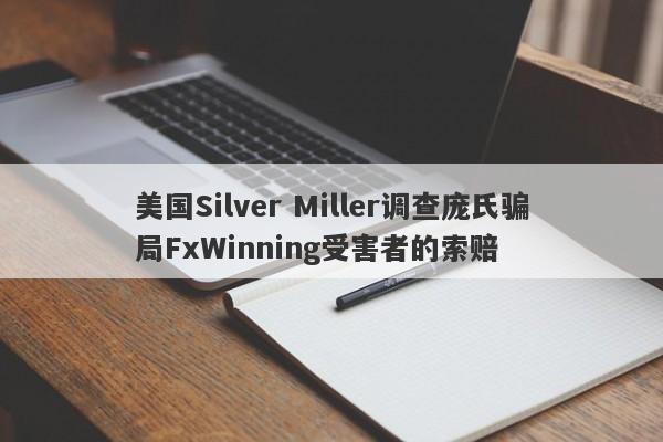 美国Silver Miller调查庞氏骗局FxWinning受害者的索赔