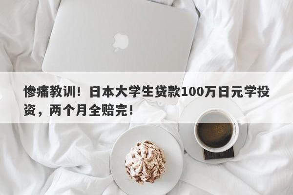 惨痛教训！日本大学生贷款100万日元学投资，两个月全赔完！