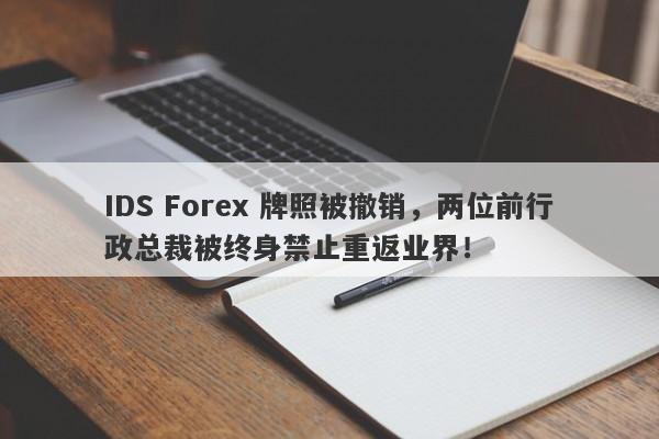 IDS Forex 牌照被撤销，两位前行政总裁被终身禁止重返业界！