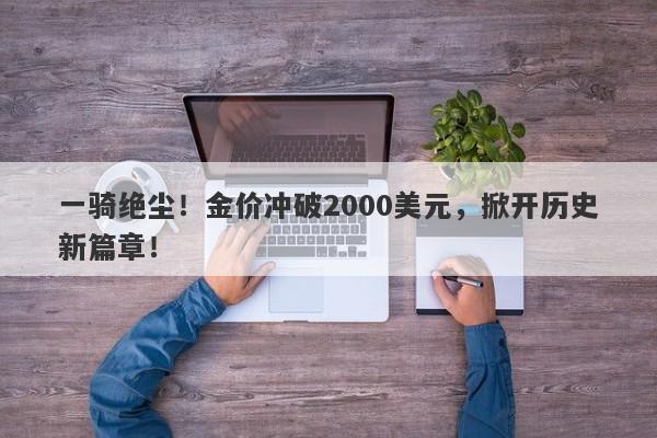 一骑绝尘！金价冲破2000美元，掀开历史新篇章！