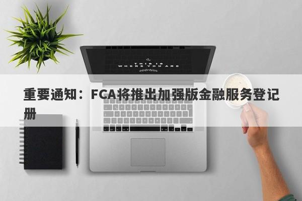 重要通知：FCA将推出加强版金融服务登记册