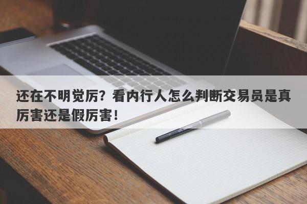 还在不明觉厉？看内行人怎么判断交易员是真厉害还是假厉害！