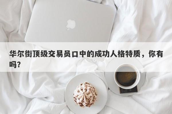 华尔街顶级交易员口中的成功人格特质，你有吗？