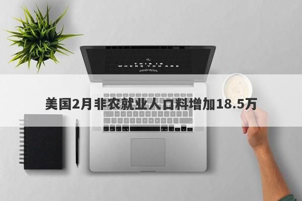 美国2月非农就业人口料增加18.5万