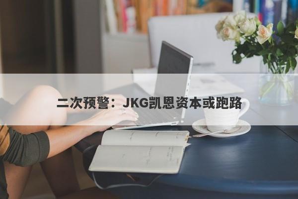 二次预警：JKG凯恩资本或跑路