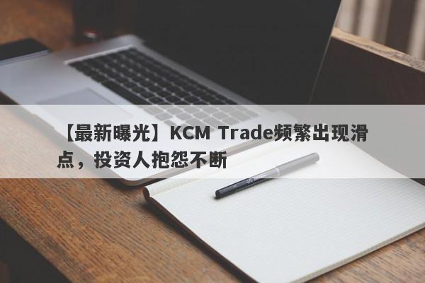 【最新曝光】KCM Trade频繁出现滑点，投资人抱怨不断
