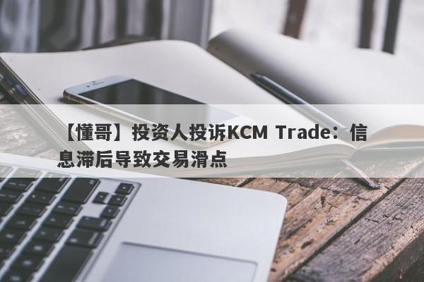 【懂哥】投资人投诉KCM Trade：信息滞后导致交易滑点