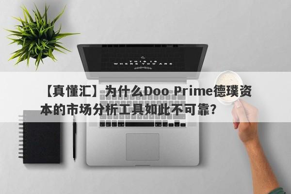 【真懂汇】为什么Doo Prime德璞资本的市场分析工具如此不可靠？