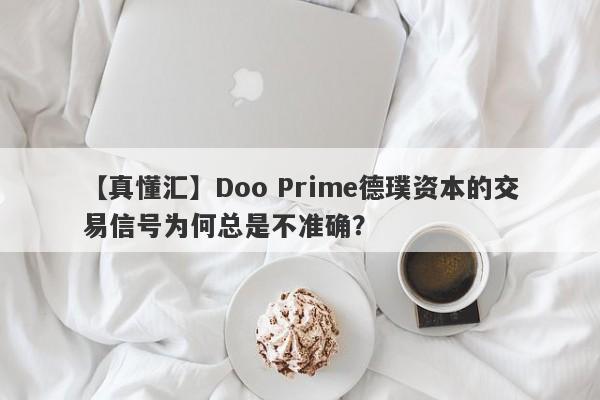 【真懂汇】Doo Prime德璞资本的交易信号为何总是不准确？