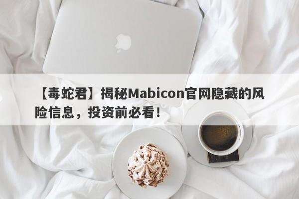 【毒蛇君】揭秘Mabicon官网隐藏的风险信息，投资前必看！