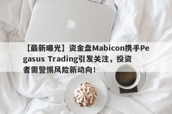 【最新曝光】资金盘Mabicon携手Pegasus Trading引发关注，投资者需警惕风险新动向！