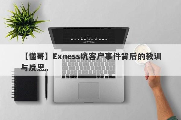 【懂哥】Exness坑客户事件背后的教训与反思。