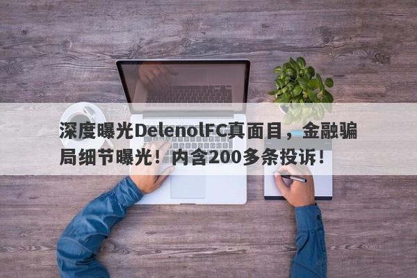 深度曝光DelenolFC真面目，金融骗局细节曝光！内含200多条投诉！