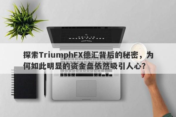 探索TriumphFX德汇背后的秘密，为何如此明显的资金盘依然吸引人心？