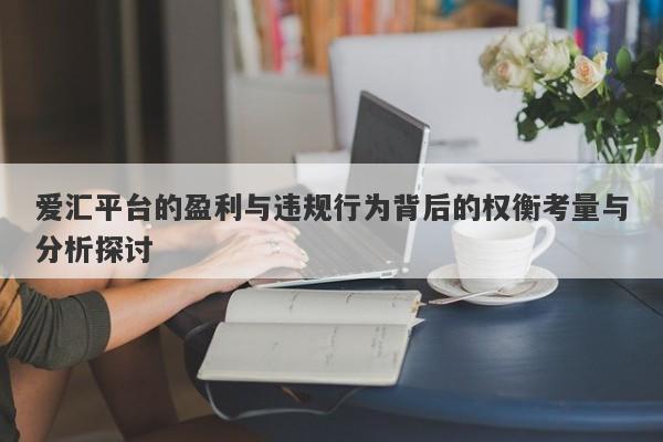 爱汇平台的盈利与违规行为背后的权衡考量与分析探讨