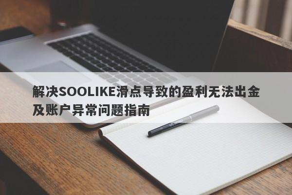 解决SOOLIKE滑点导致的盈利无法出金及账户异常问题指南