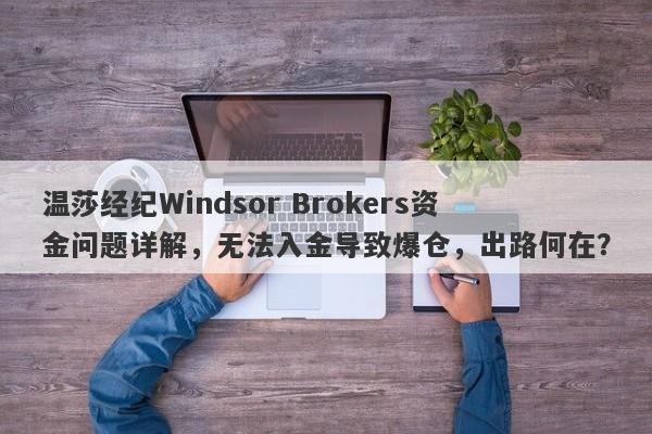 温莎经纪Windsor Brokers资金问题详解，无法入金导致爆仓，出路何在？