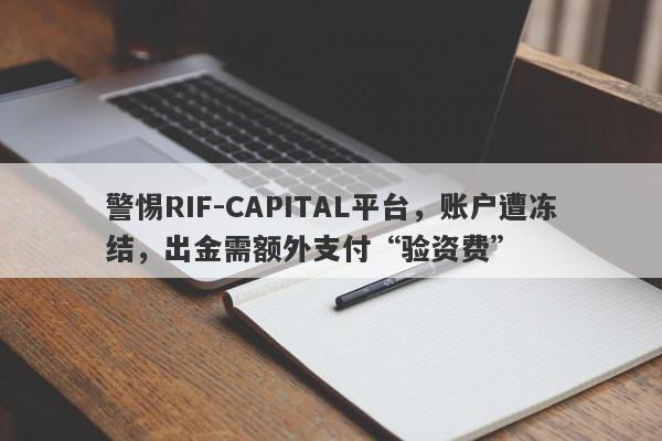 警惕RIF-CAPITAL平台，账户遭冻结，出金需额外支付“验资费”