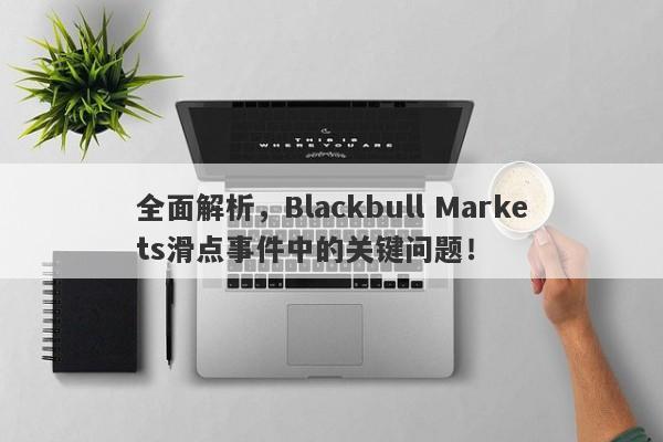 全面解析，Blackbull Markets滑点事件中的关键问题！