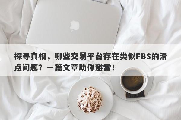 探寻真相，哪些交易平台存在类似FBS的滑点问题？一篇文章助你避雷！