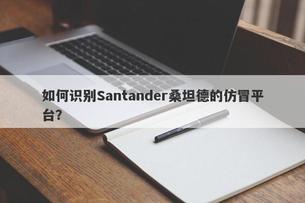 如何识别Santander桑坦德的仿冒平台？