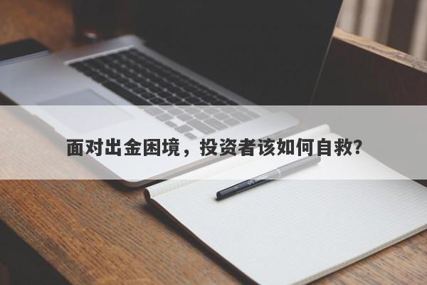 面对出金困境，投资者该如何自救？