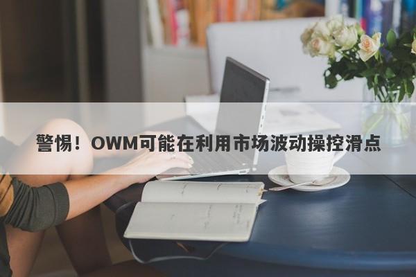 警惕！OWM可能在利用市场波动操控滑点