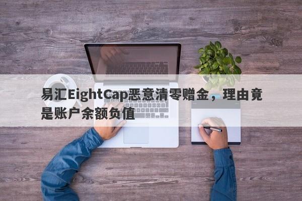 易汇EightCap恶意清零赠金，理由竟是账户余额负值