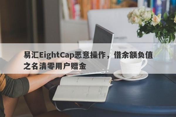 易汇EightCap恶意操作，借余额负值之名清零用户赠金