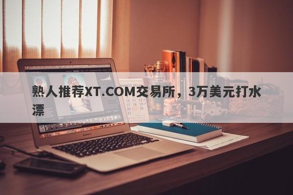 熟人推荐XT.COM交易所，3万美元打水漂