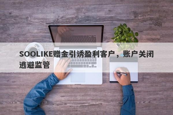 SOOLIKE赠金引诱盈利客户，账户关闭逃避监管