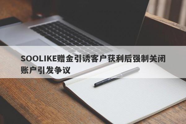 SOOLIKE赠金引诱客户获利后强制关闭账户引发争议