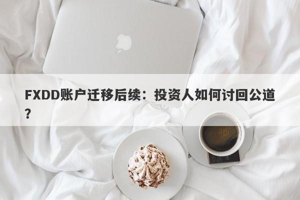 FXDD账户迁移后续：投资人如何讨回公道？