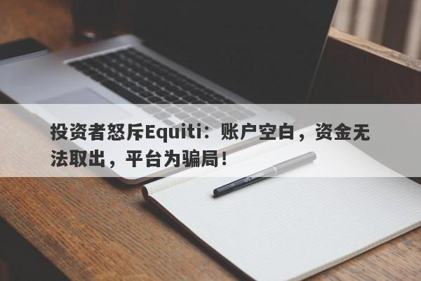 投资者怒斥Equiti：账户空白，资金无法取出，平台为骗局！