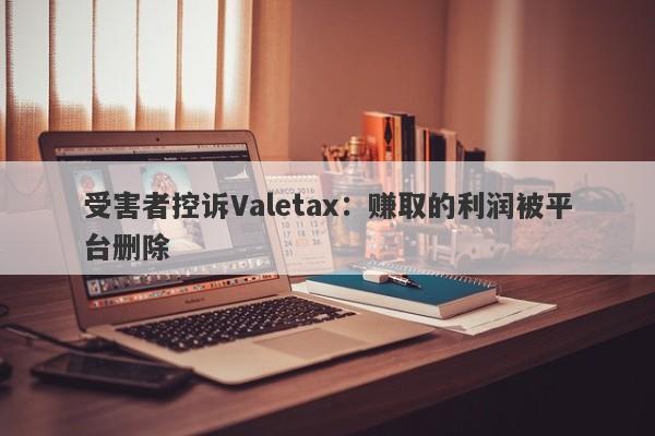 受害者控诉Valetax：赚取的利润被平台删除