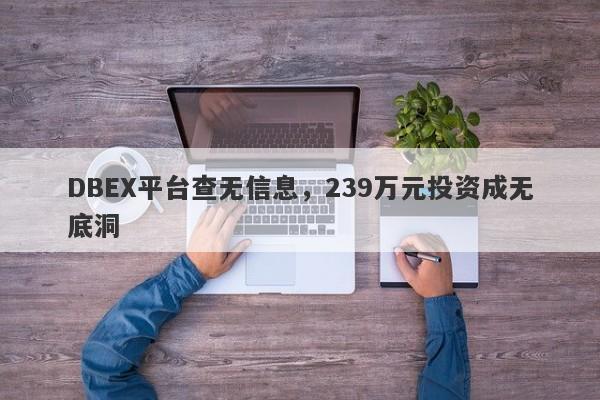 DBEX平台查无信息，239万元投资成无底洞